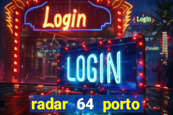 radar 64 porto seguro hoje